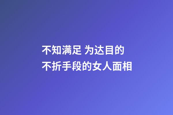 不知满足 为达目的不折手段的女人面相